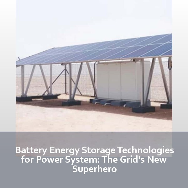 Battery Energy Storage Technologies for Power System: The Grid's New Superhero